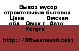 Вывоз мусор строительный бытовой › Цена ­ 1 200 - Омская обл., Омск г. Авто » Услуги   